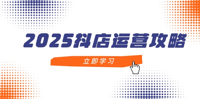 2025抖店运营攻略,掌握抖店技巧,打造月销百万,新手入门到精通-卡益网激活码商城